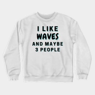 I Like Waves And Maybe 3 People Crewneck Sweatshirt